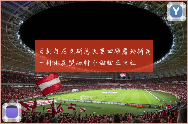 马刺与尼克斯总决赛回顾詹姆斯高一科比发型独特小甜甜正当红